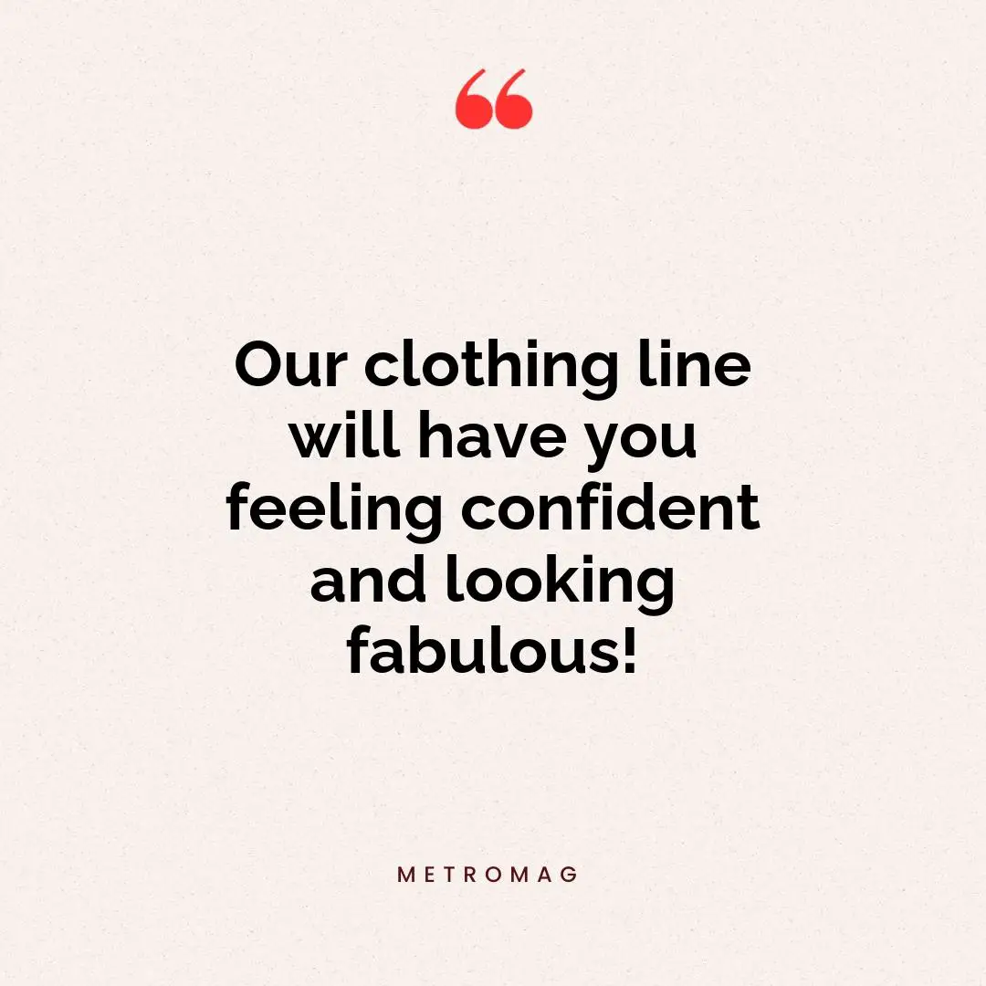 Our clothing line will have you feeling confident and looking fabulous!