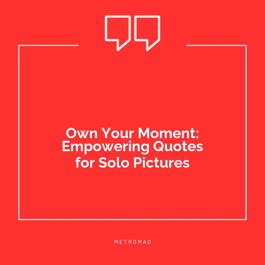 Own Your Moment: Empowering Quotes for Solo Pictures