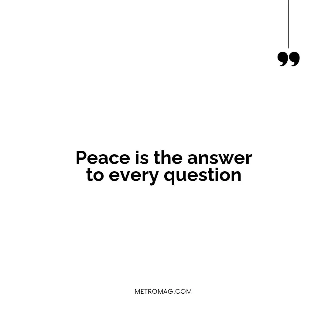 Peace is the answer to every question