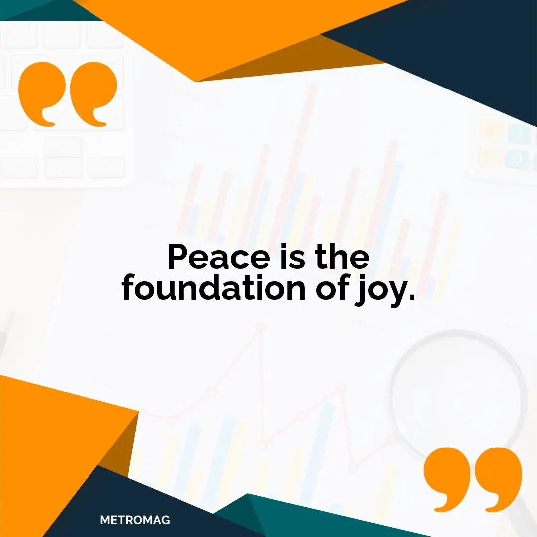 Peace is the foundation of joy.