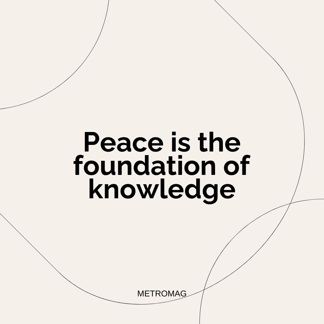 Peace is the foundation of knowledge