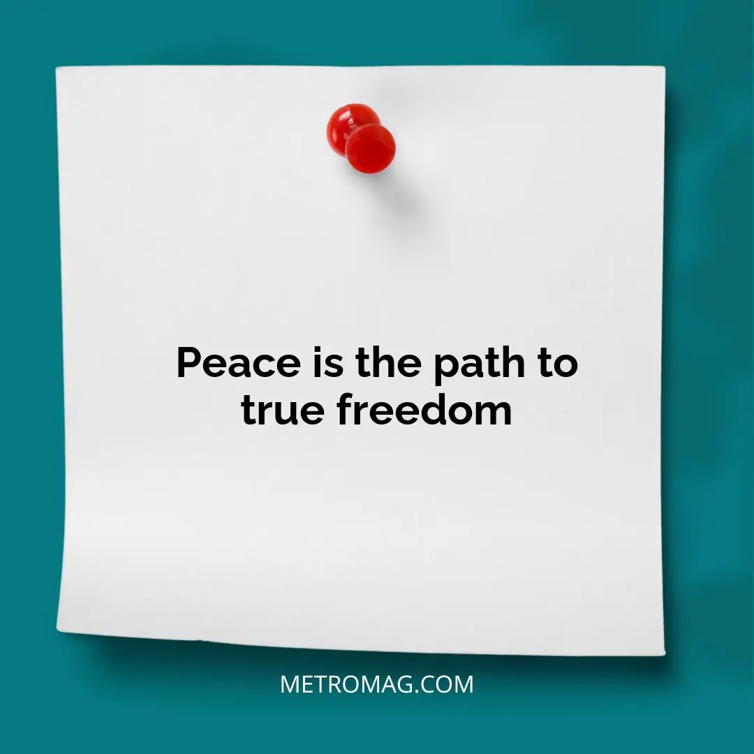 Peace is the path to true freedom