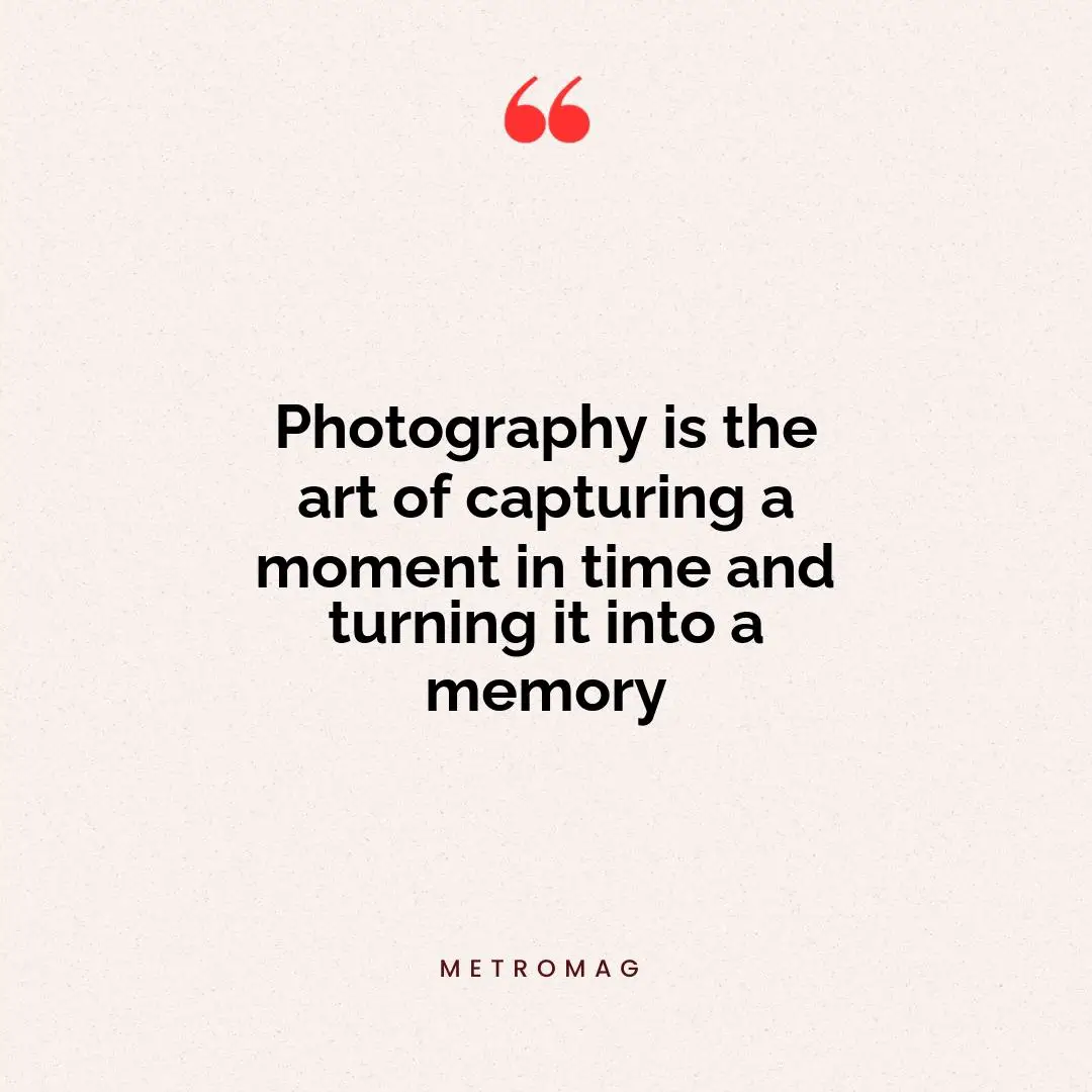 Photography is the art of capturing a moment in time and turning it into a memory