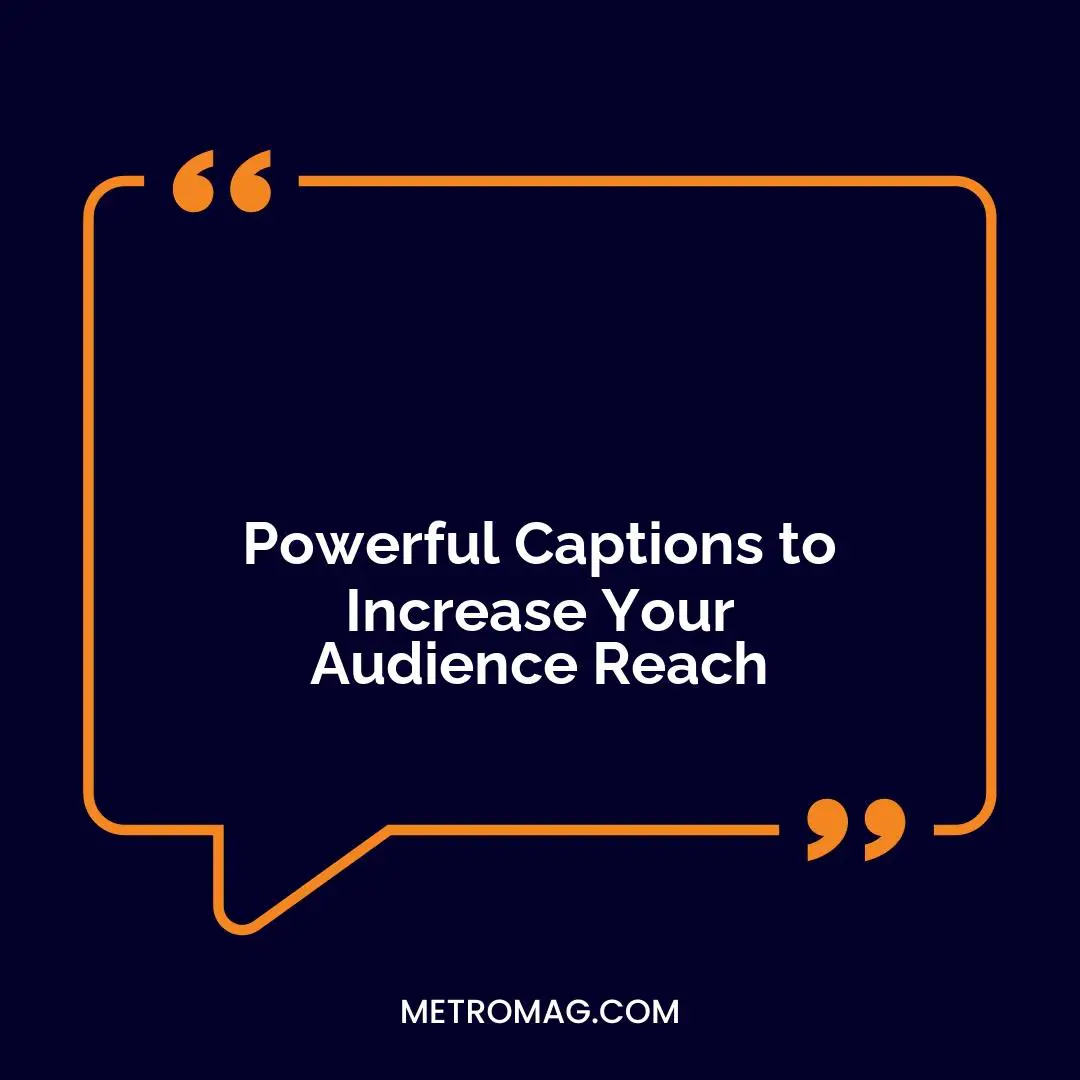 Powerful Captions to Increase Your Audience Reach