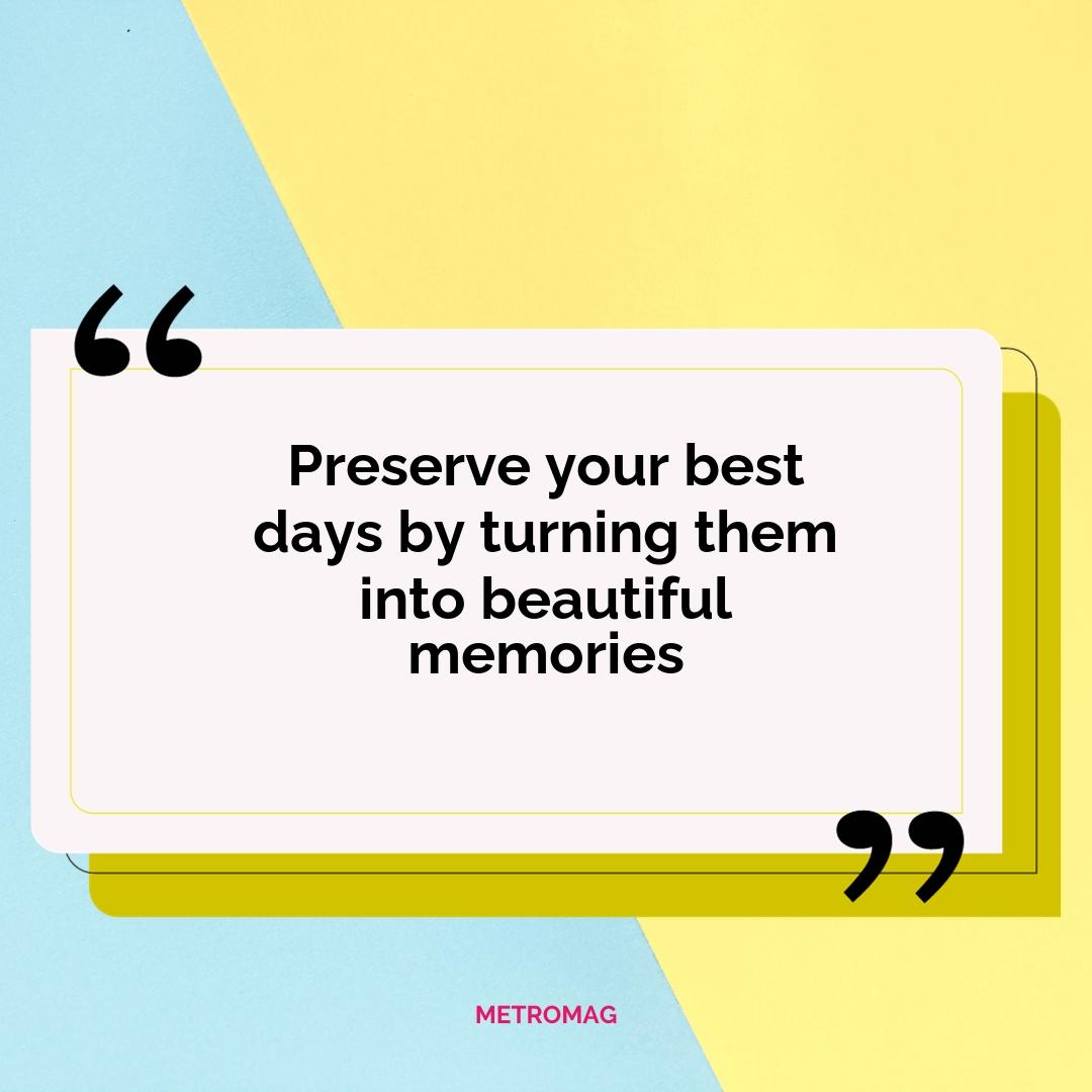 Preserve your best days by turning them into beautiful memories