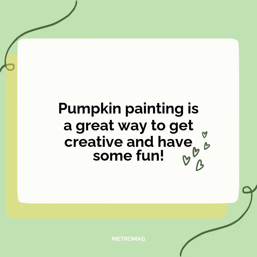 Pumpkin painting is a great way to get creative and have some fun!