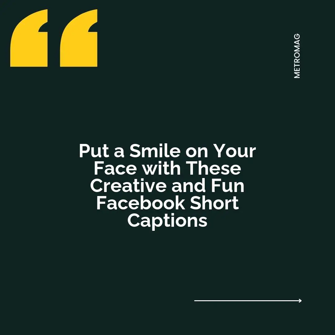 Put a Smile on Your Face with These Creative and Fun Facebook Short Captions