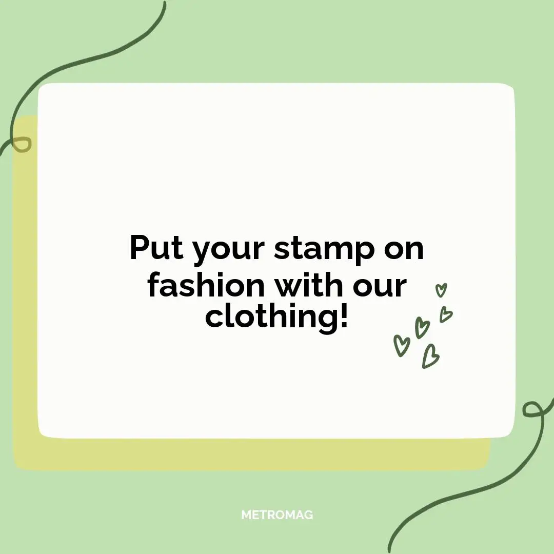 Put your stamp on fashion with our clothing!