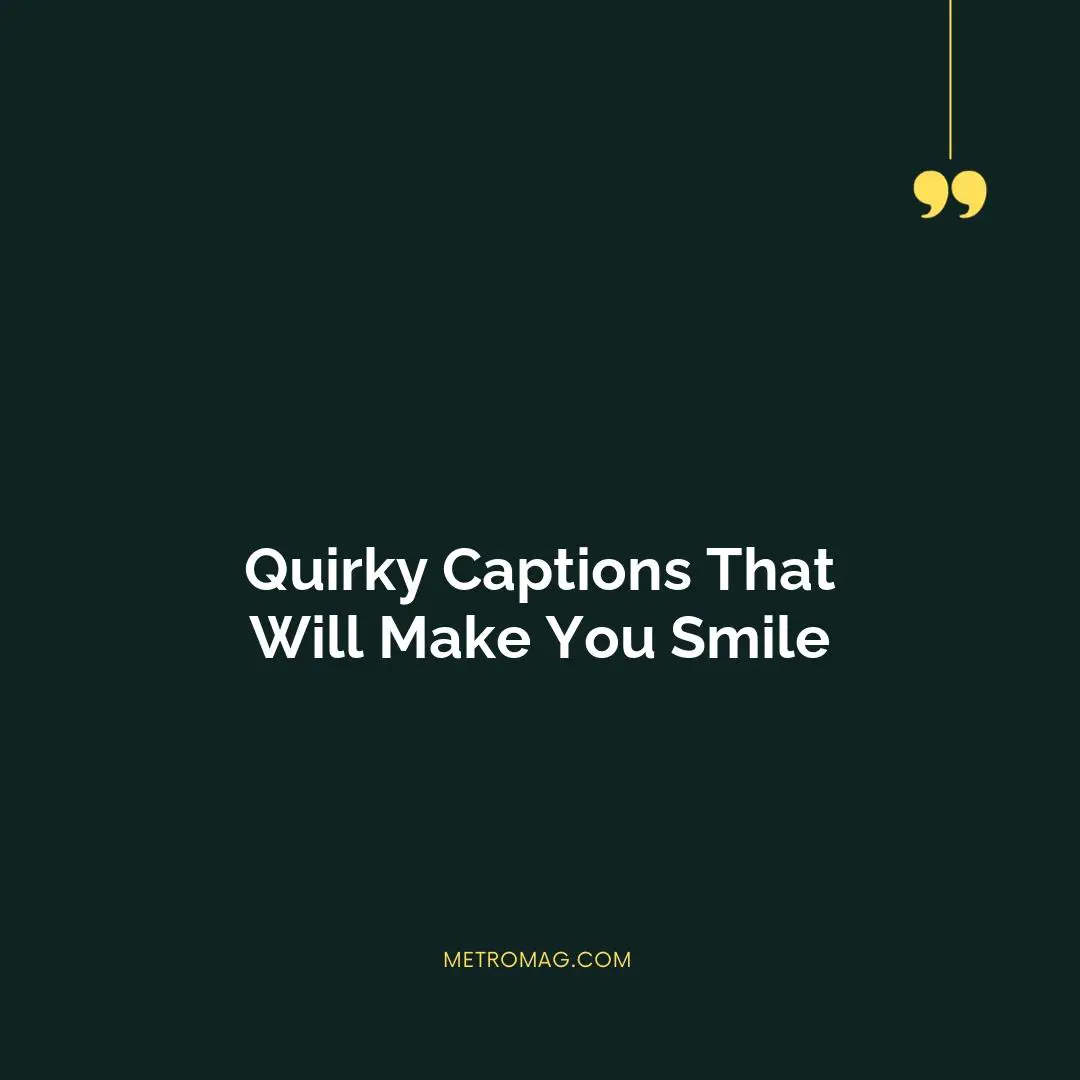 Quirky Captions That Will Make You Smile
