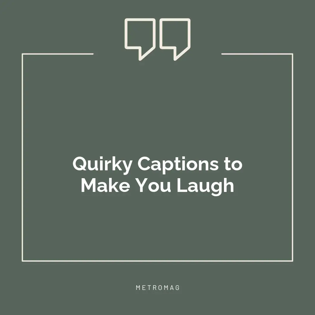 Quirky Captions to Make You Laugh