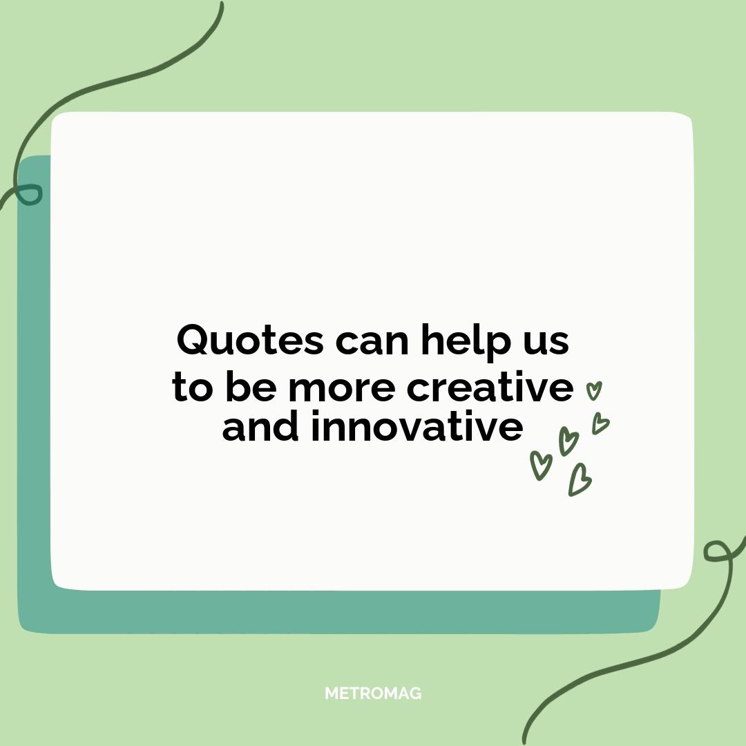 Quotes can help us to be more creative and innovative
