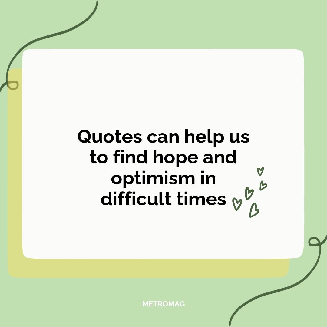 Quotes can help us to find hope and optimism in difficult times