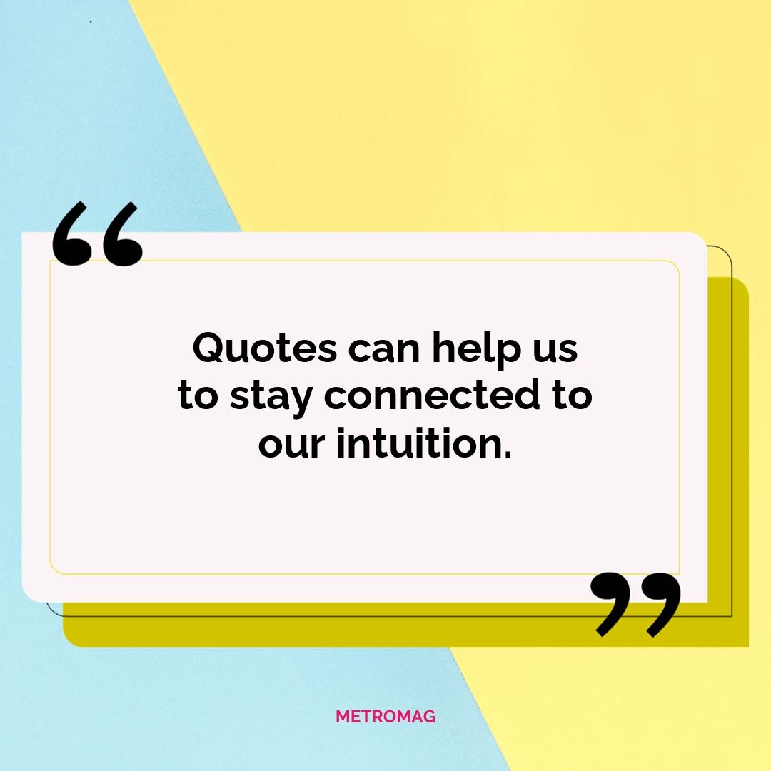 Quotes can help us to stay connected to our intuition.