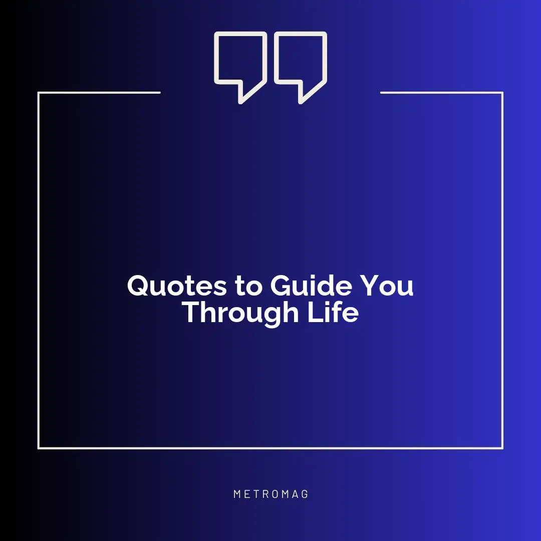 Quotes to Guide You Through Life