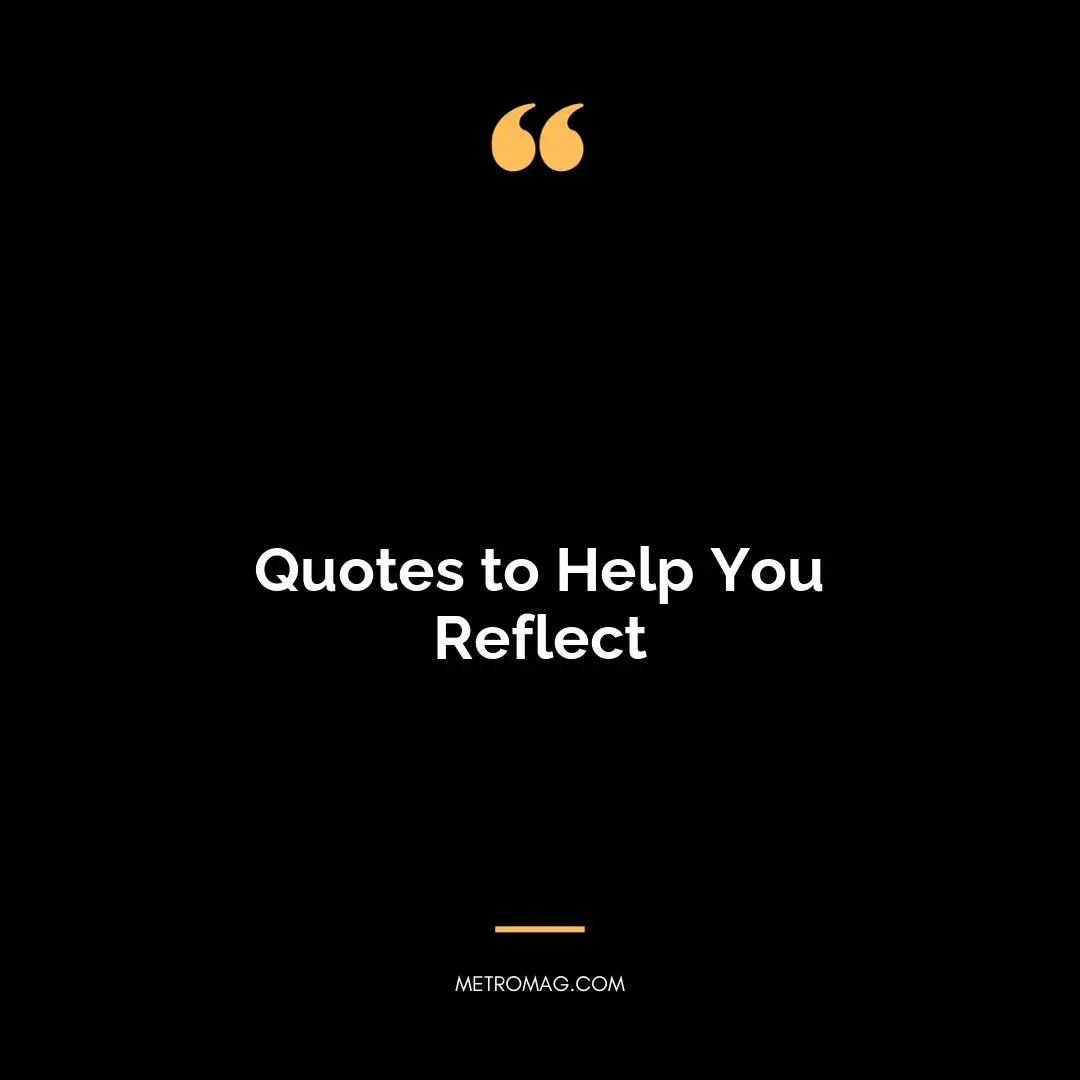 Quotes to Help You Reflect
