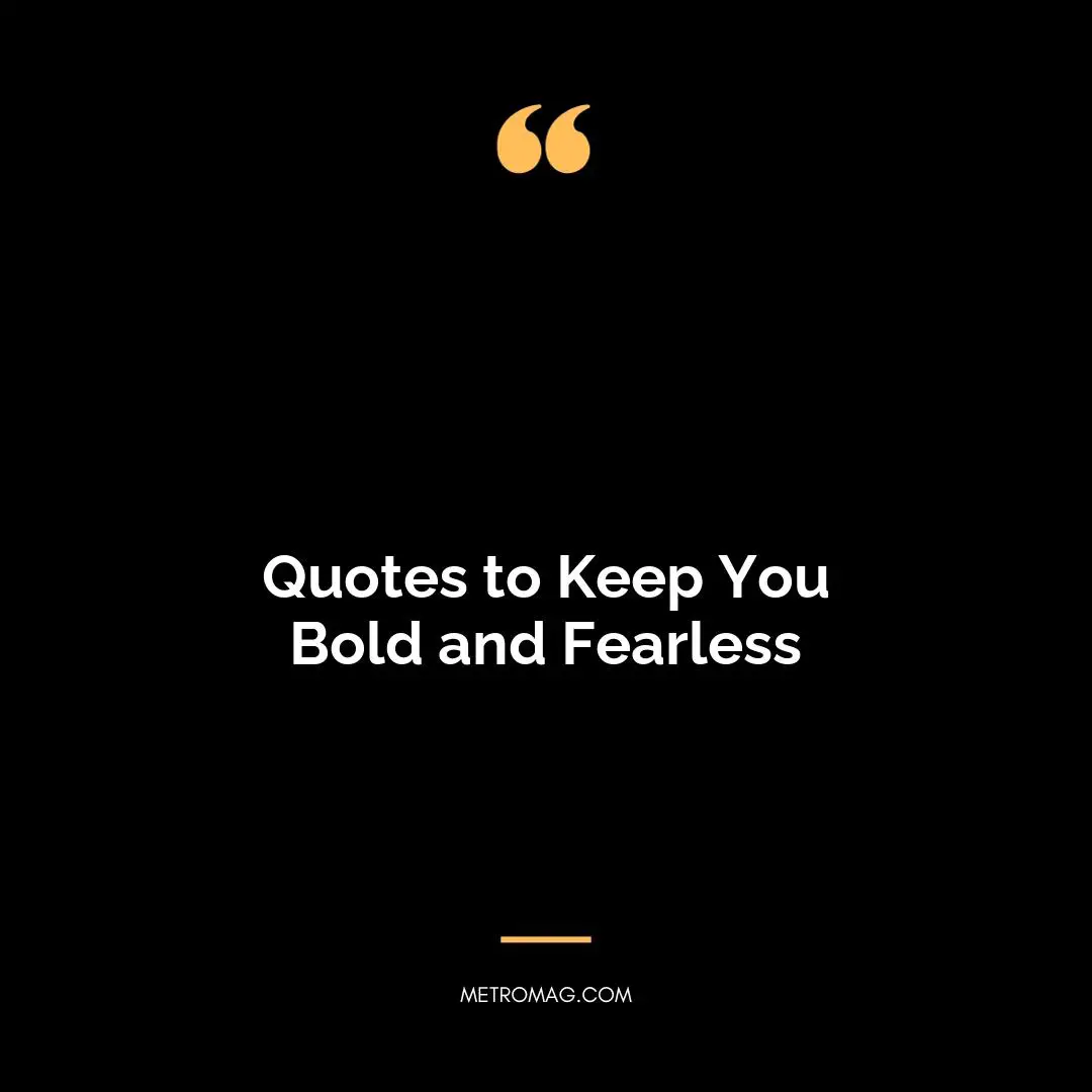 Quotes to Keep You Bold and Fearless