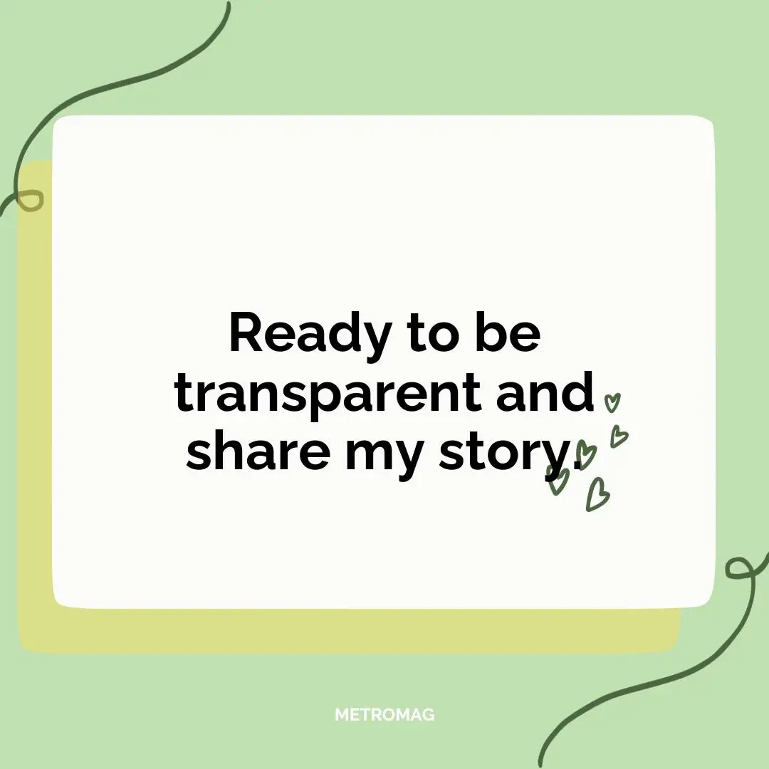 Ready to be transparent and share my story.