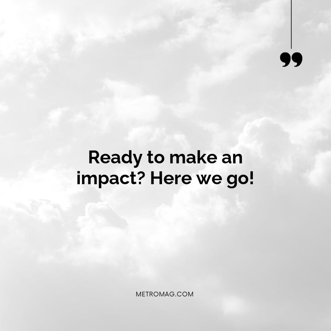 Ready to make an impact? Here we go!