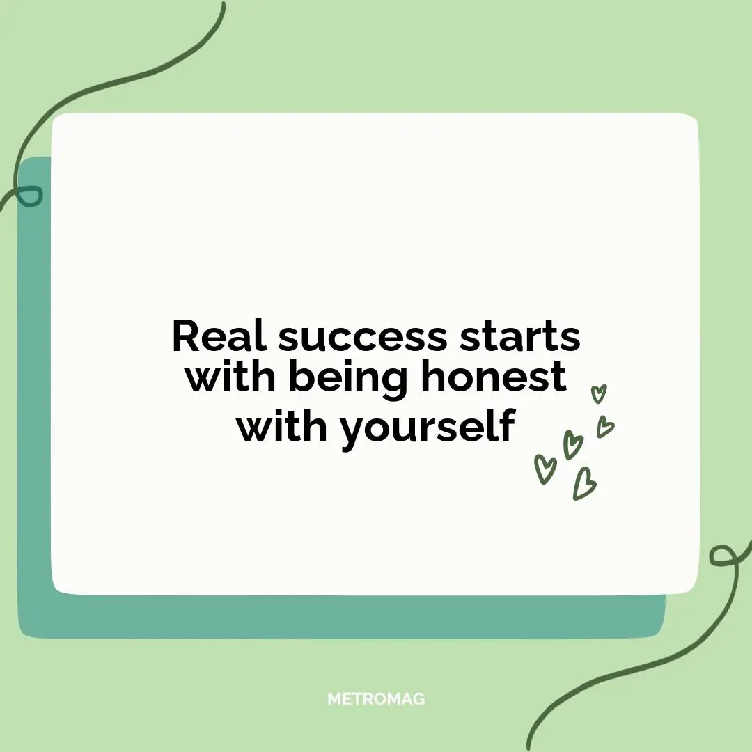 Real success starts with being honest with yourself