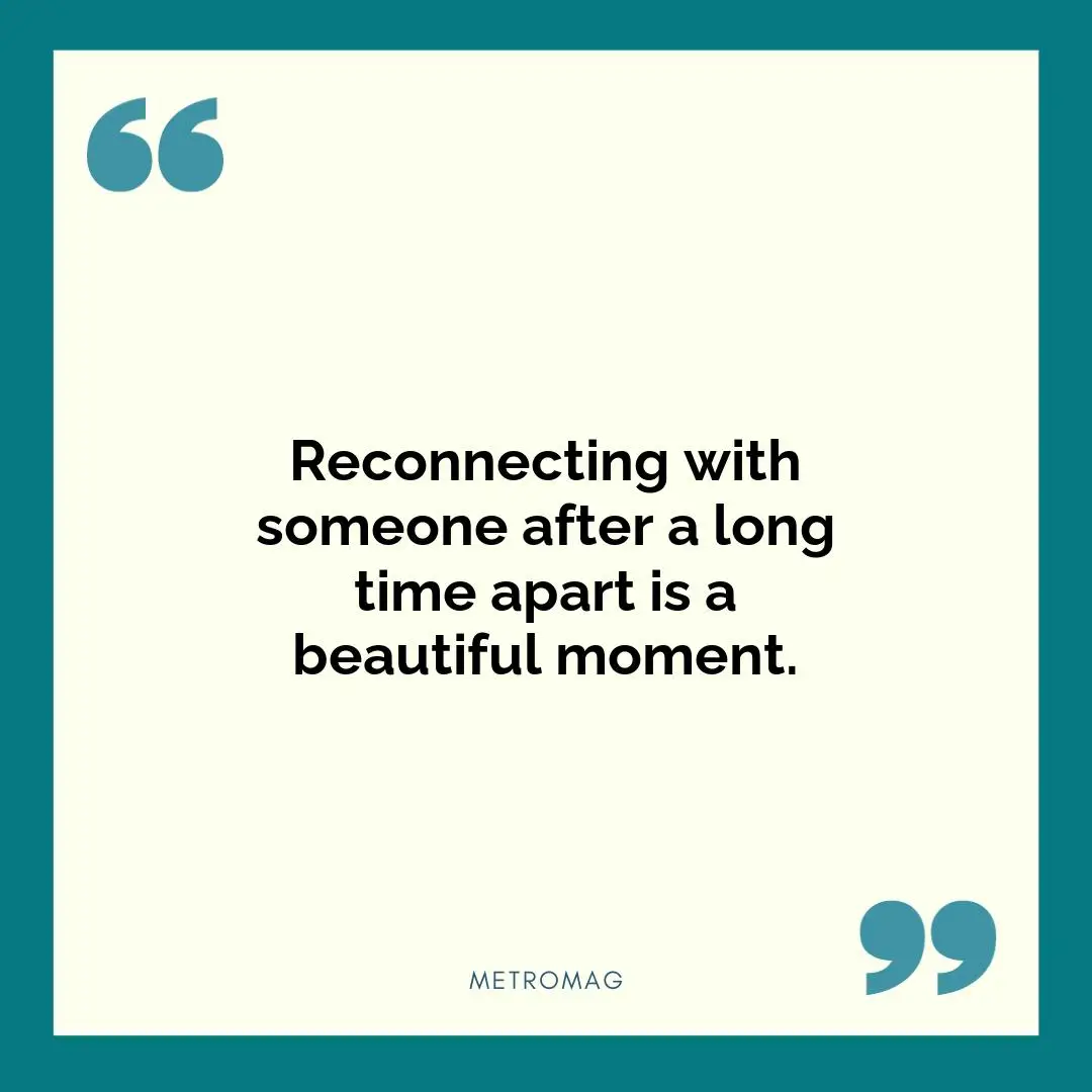 Reconnecting with someone after a long time apart is a beautiful moment.