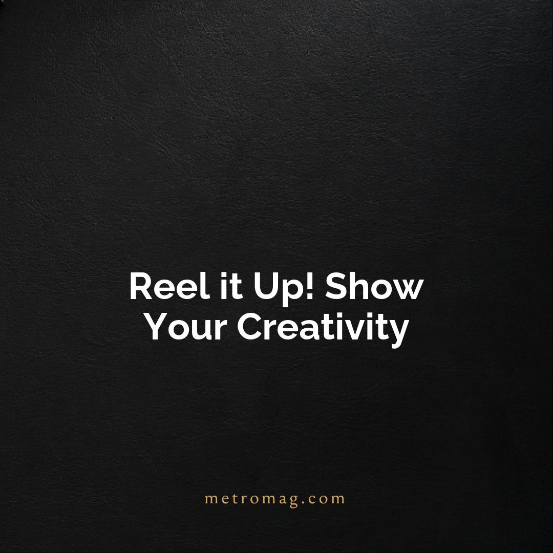 Reel it Up! Show Your Creativity