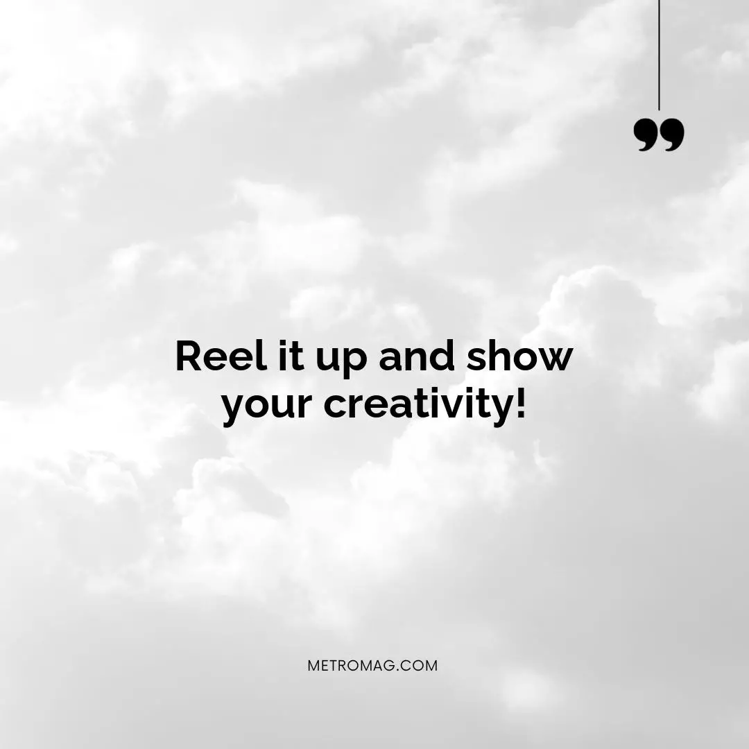Reel it up and show your creativity!
