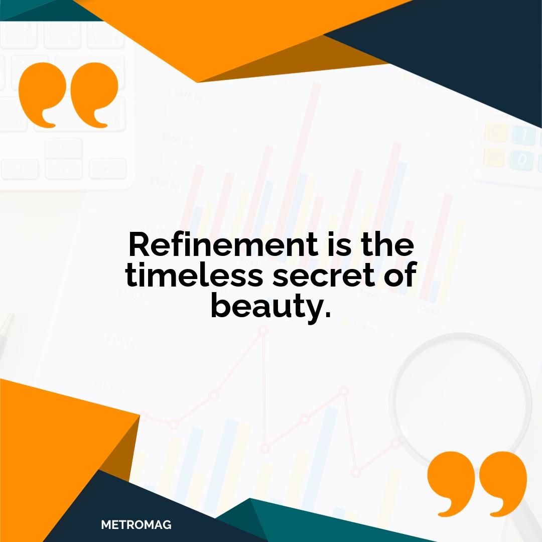 Refinement is the timeless secret of beauty.