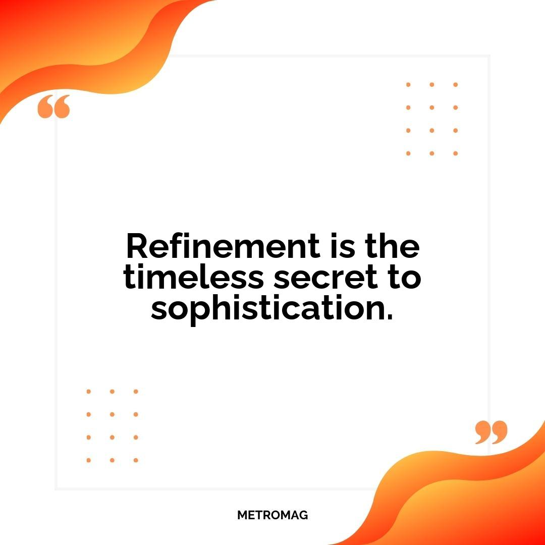 Refinement is the timeless secret to sophistication.