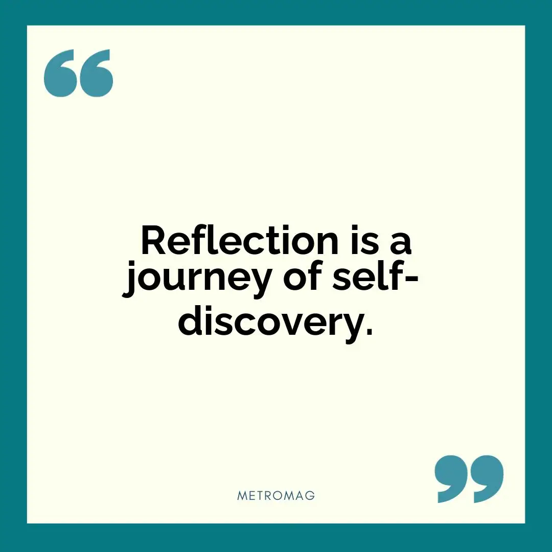 Reflection is a journey of self-discovery.