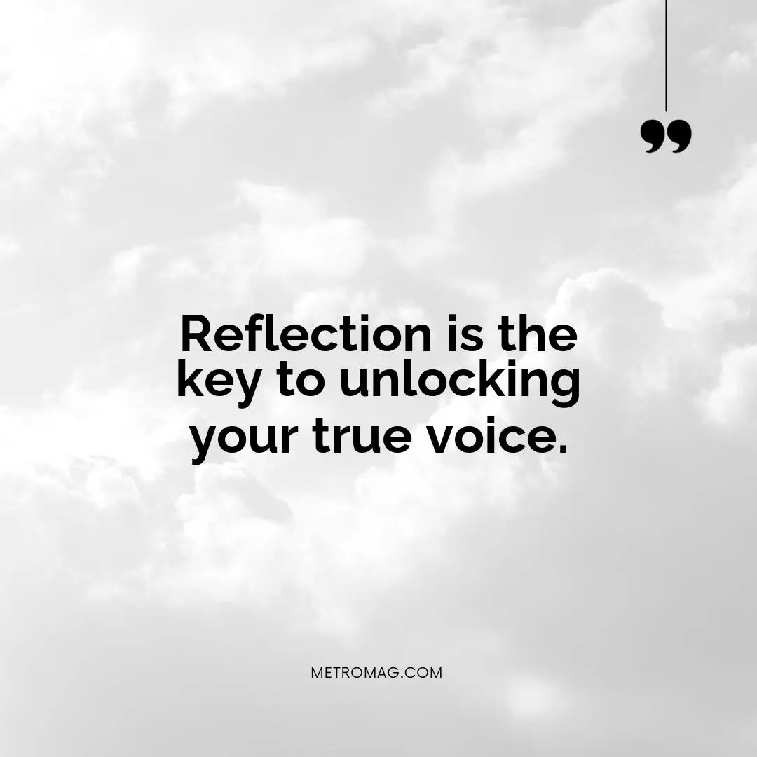 Reflection is the key to unlocking your true voice.