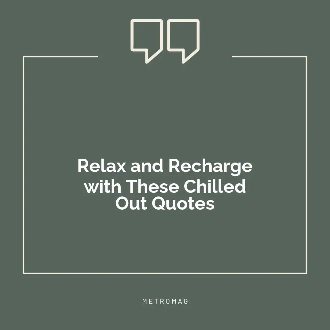 Relax and Recharge with These Chilled Out Quotes