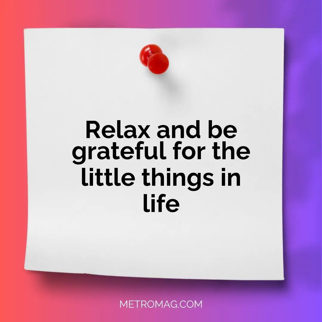 Relax and be grateful for the little things in life