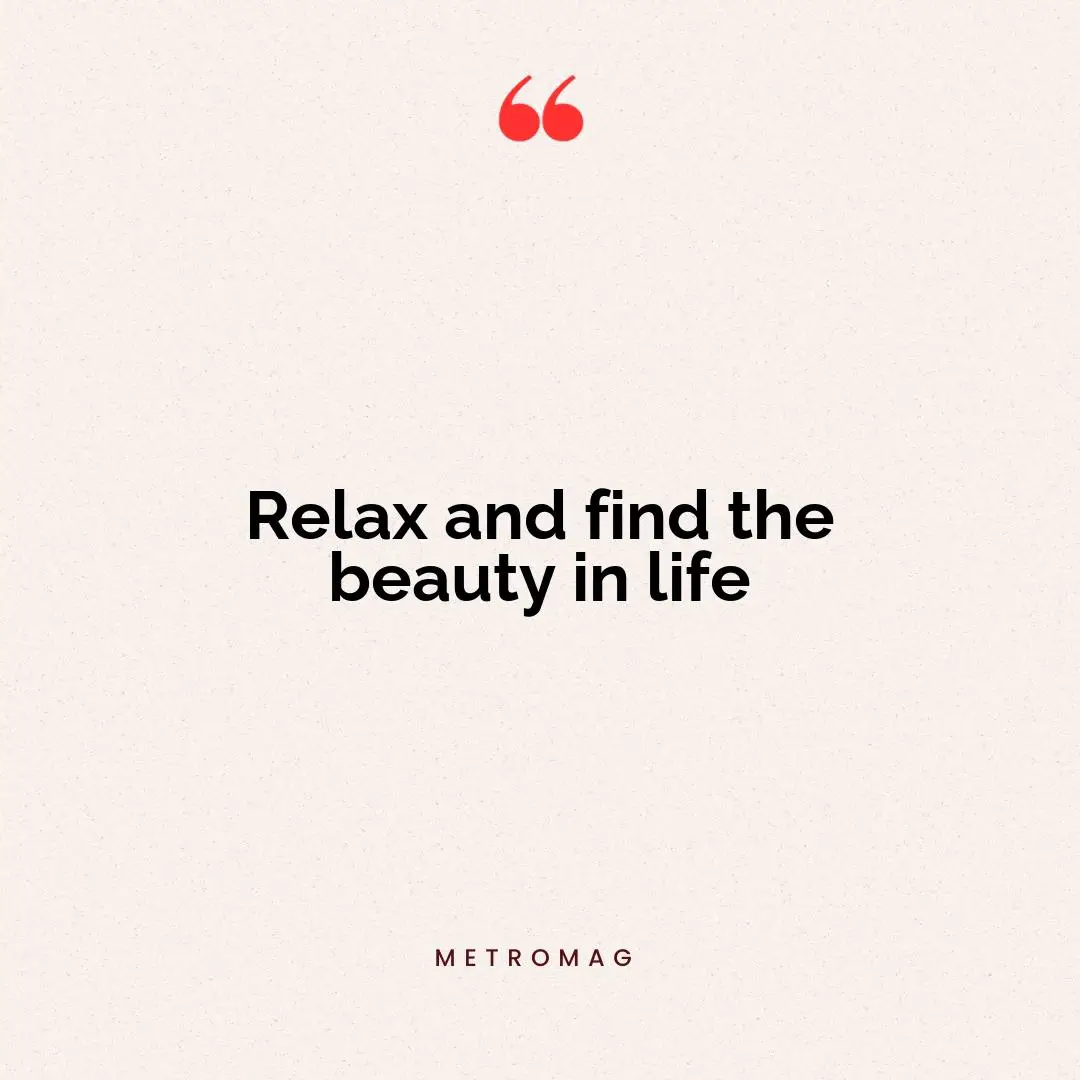 Relax and find the beauty in life