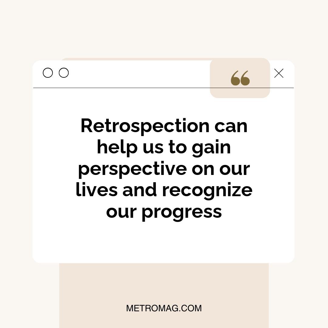 Retrospection can help us to gain perspective on our lives and recognize our progress