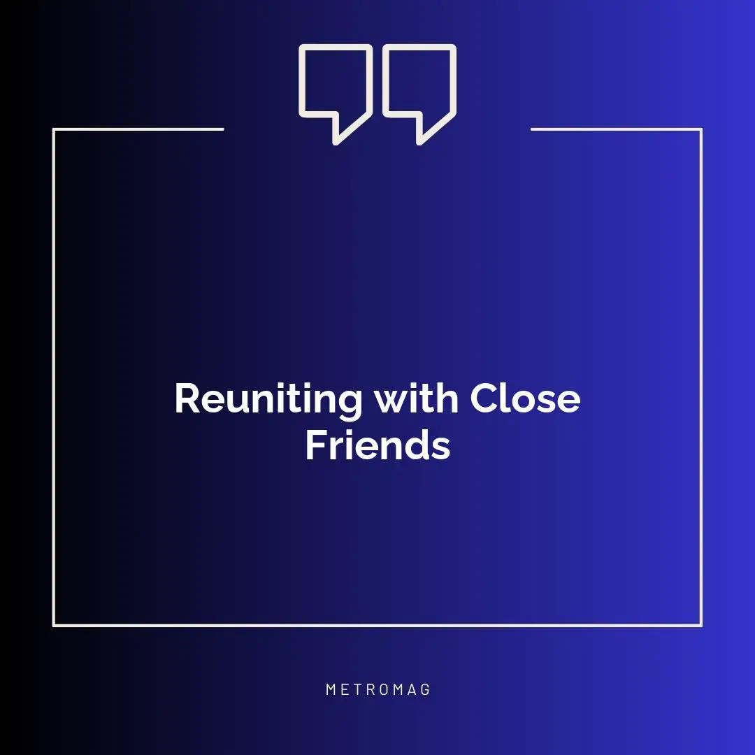 Reuniting with Close Friends