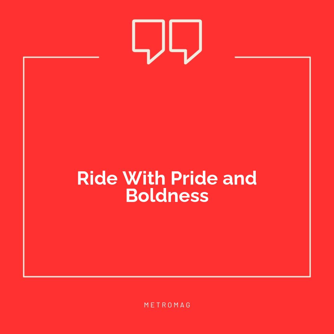 Ride With Pride and Boldness