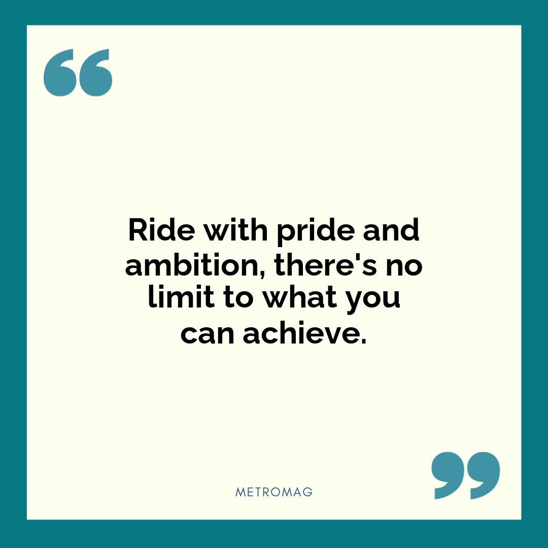 Ride with pride and ambition, there's no limit to what you can achieve.