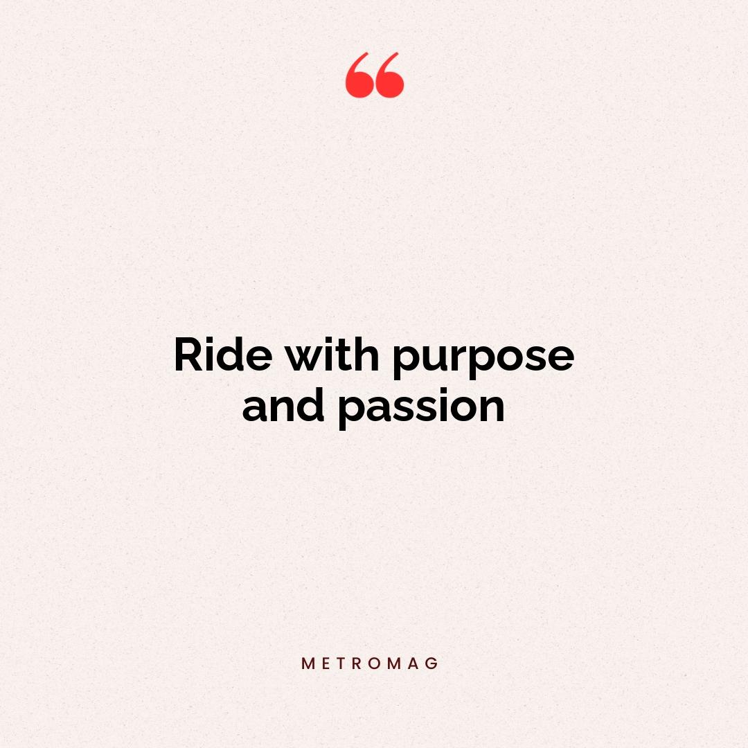 Ride with purpose and passion