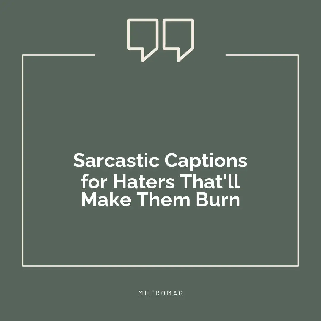 Sarcastic Captions for Haters That'll Make Them Burn
