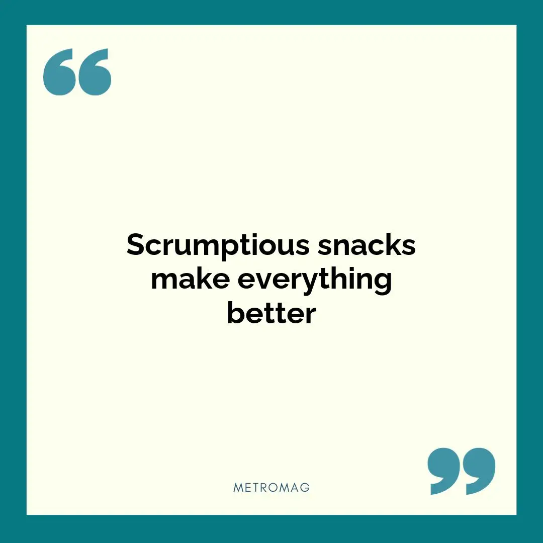 Scrumptious snacks make everything better
