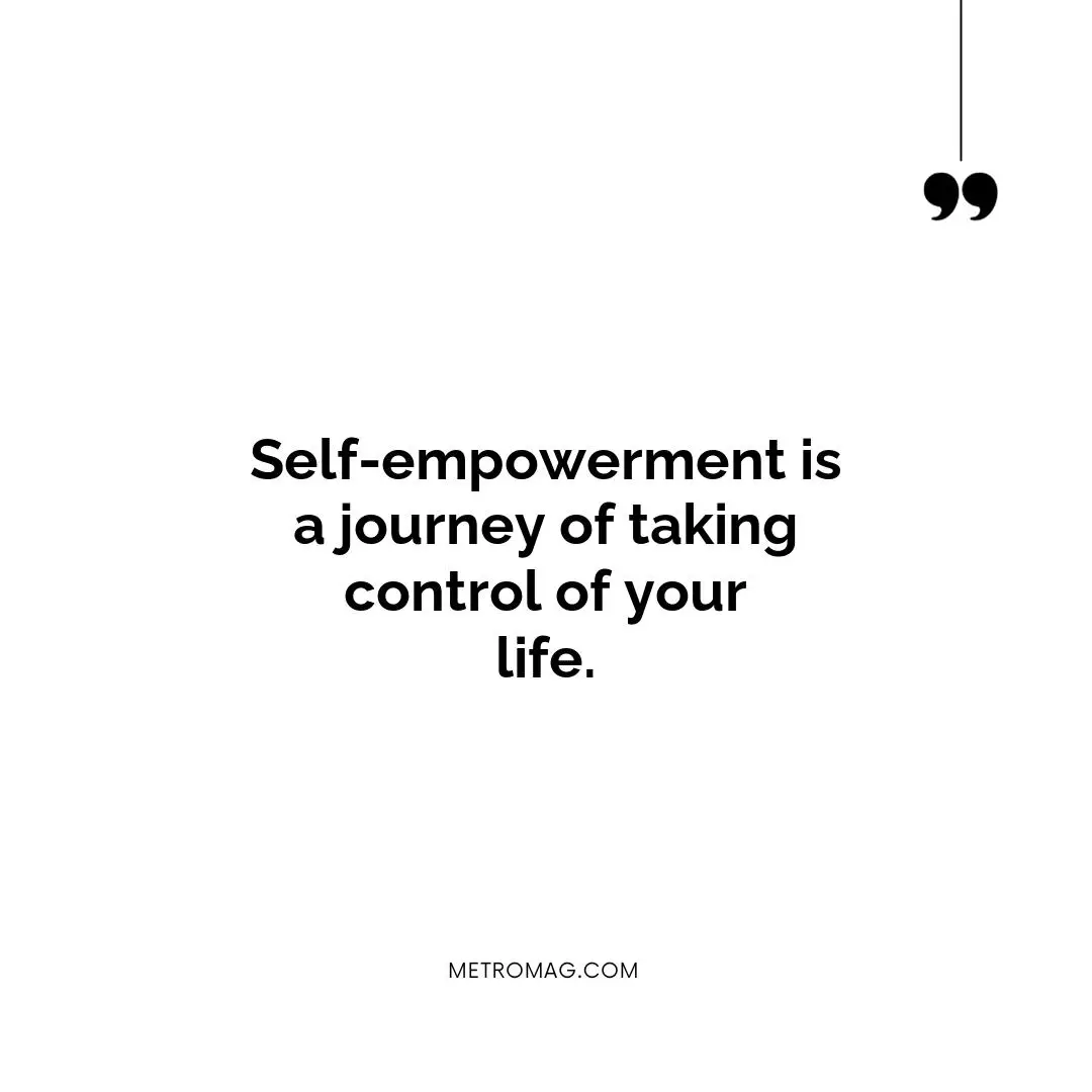 Self-empowerment is a journey of taking control of your life.