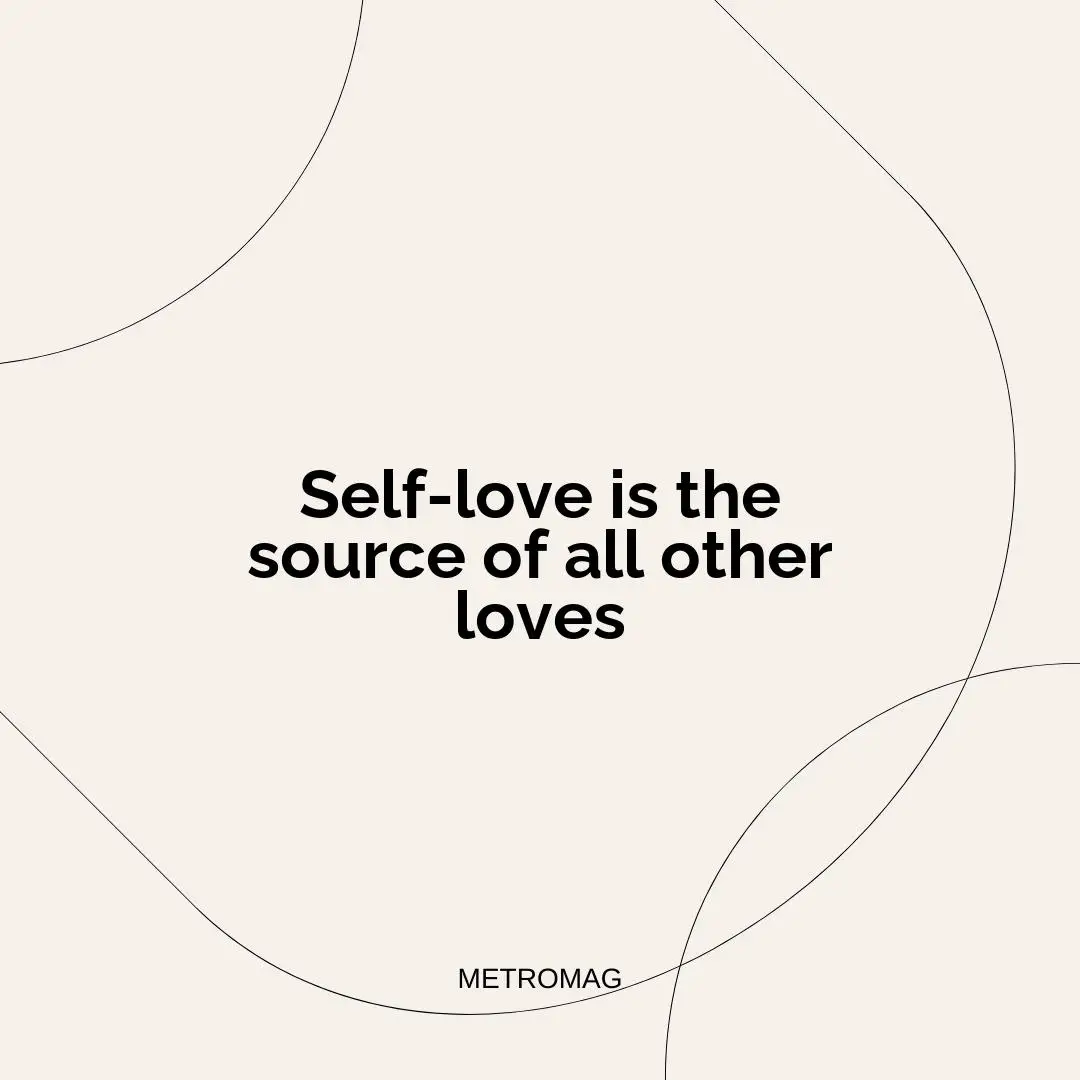 Self-love is the source of all other loves