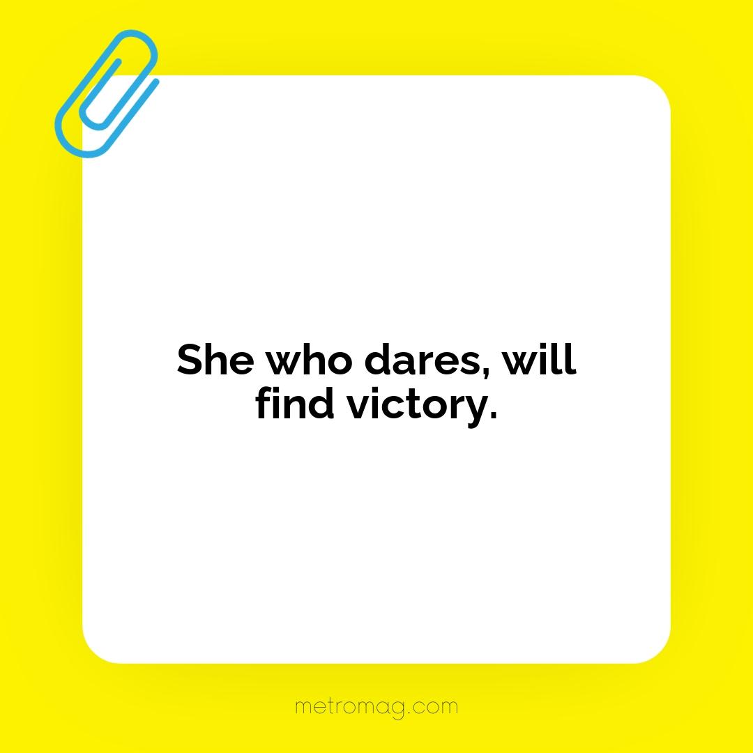 She who dares, will find victory.