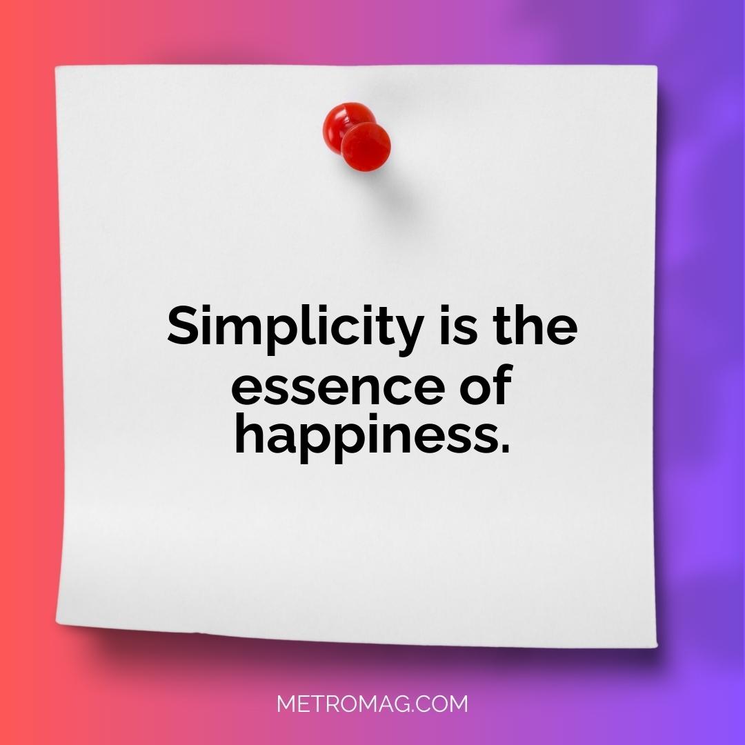 Simplicity is the essence of happiness.