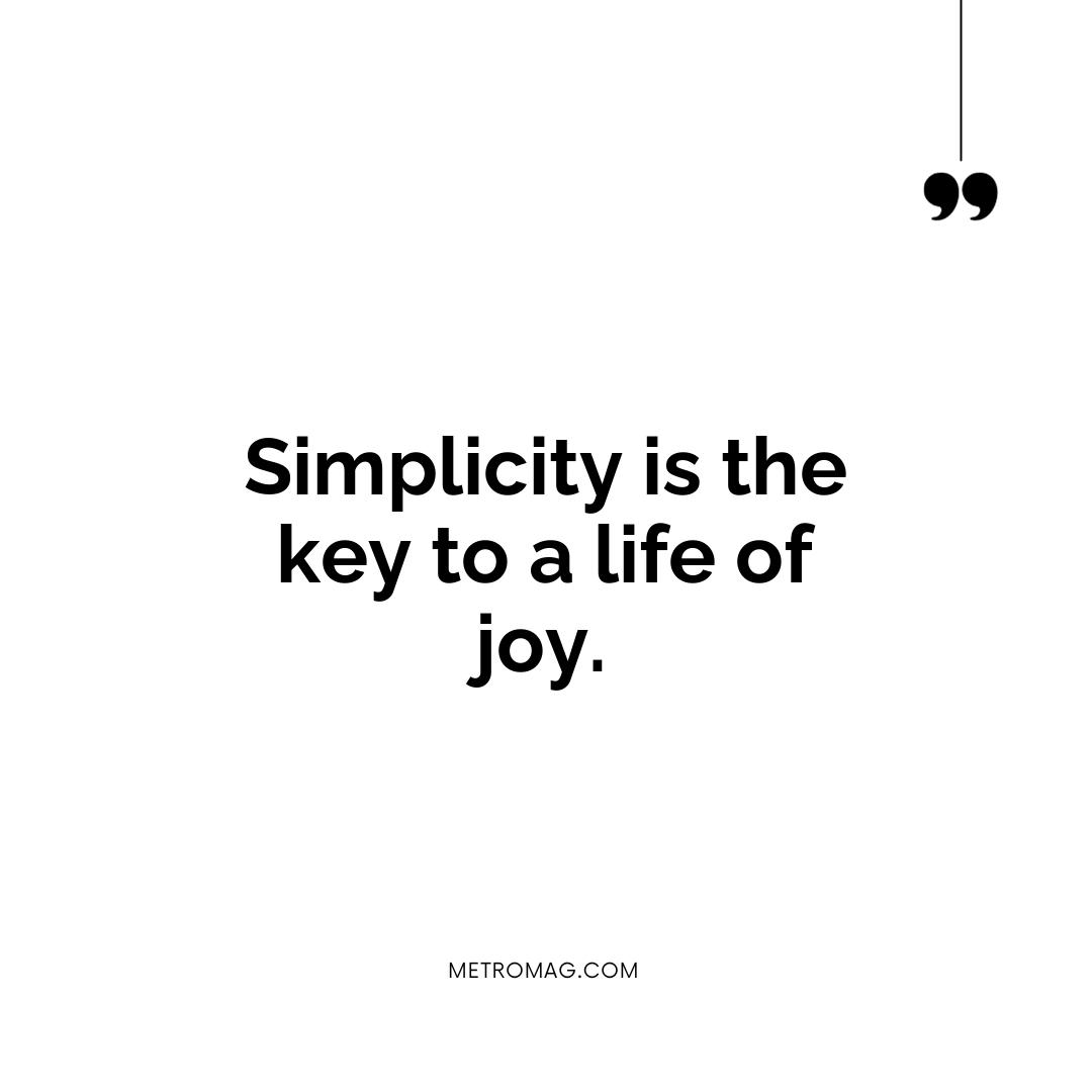 Simplicity is the key to a life of joy.