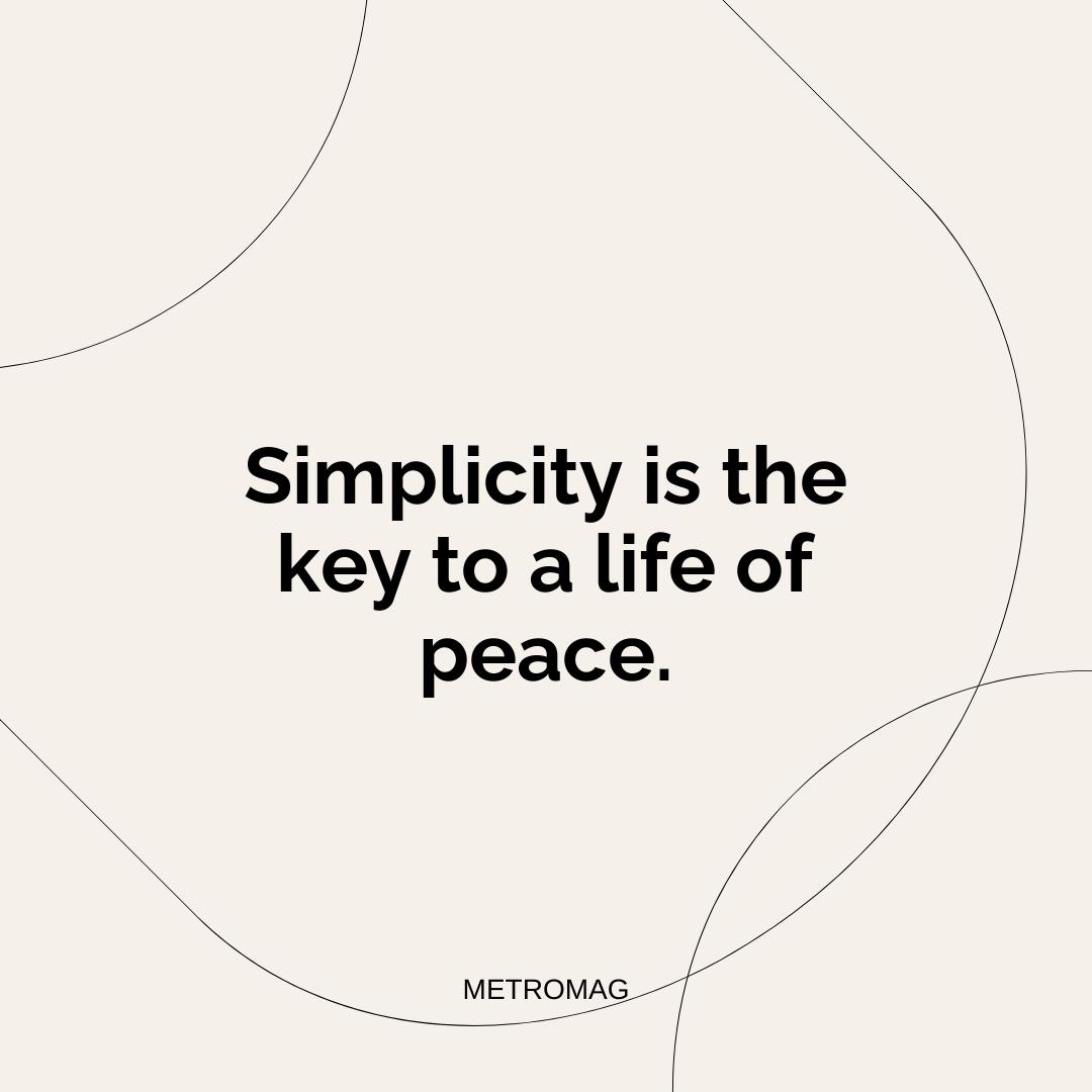 Simplicity is the key to a life of peace.