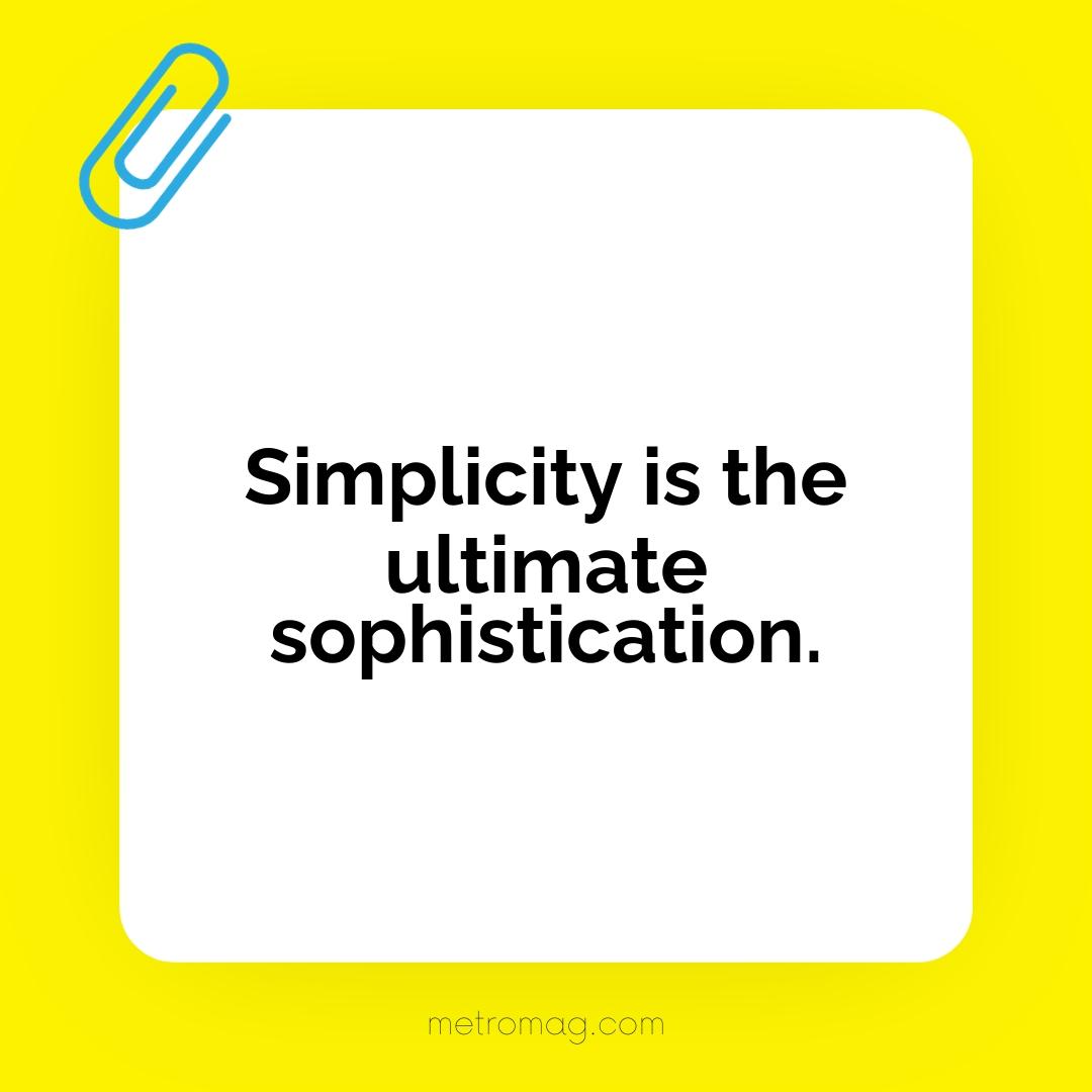 Simplicity is the ultimate sophistication.