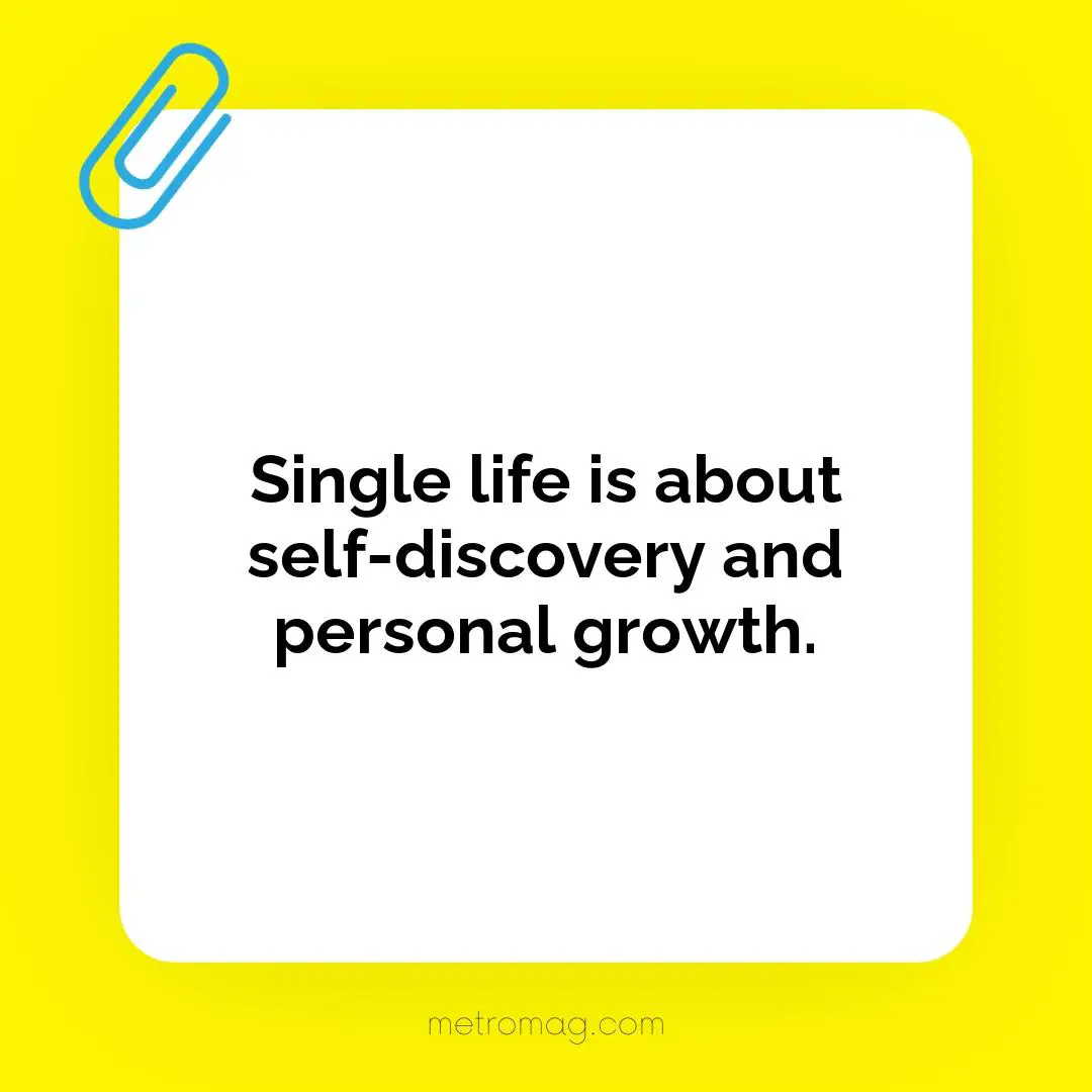 Single life is about self-discovery and personal growth.