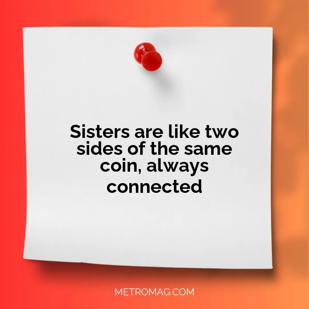 Sisters are like two sides of the same coin, always connected