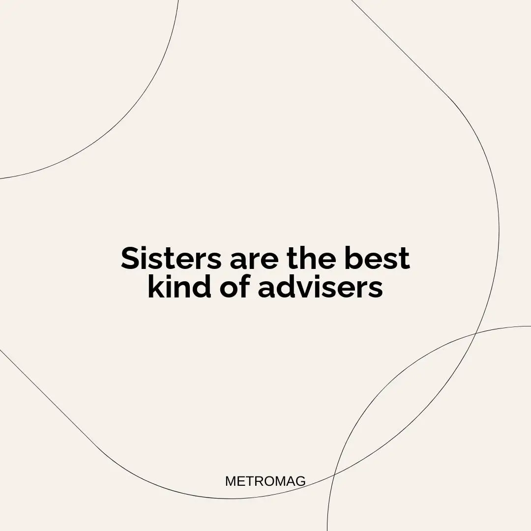 Sisters are the best kind of advisers